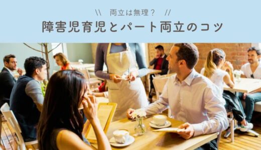 障害児育児とパートの両立が難しい理由｜両立するコツとは？