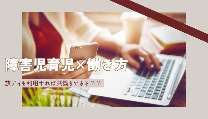 放デイに通えば親は仕事を続けられる？利用するメリット・注意点を解説